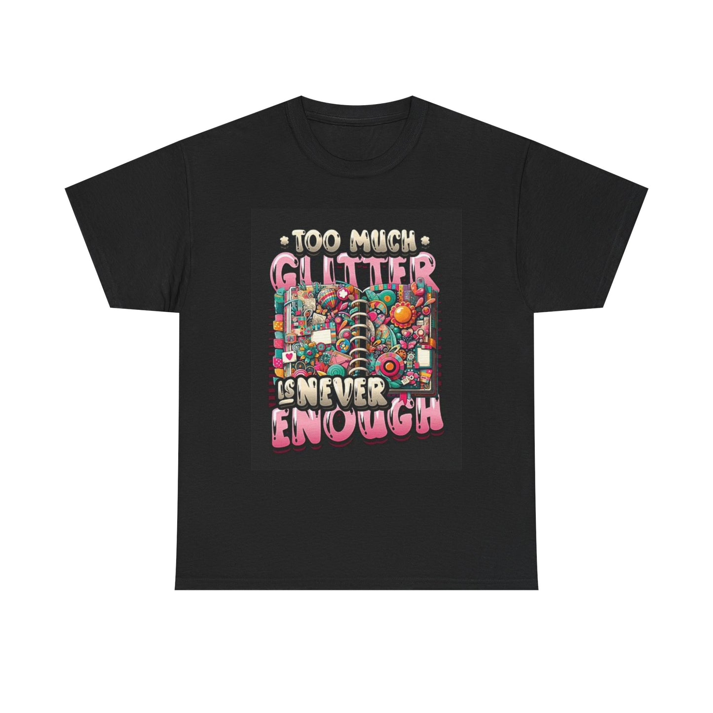 Too Much Glitter is Never Enough Graphic T Shirt Unisex Heavy Cotton Tee
