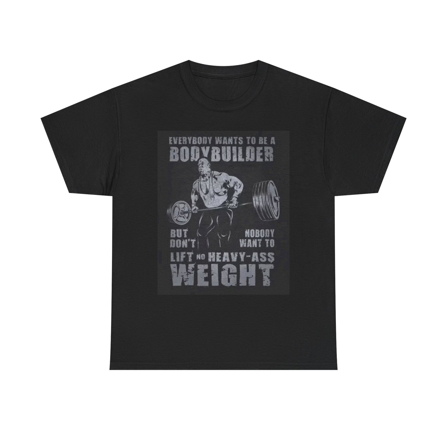 Every Bodybuilder T Shirt GYM Motivation Unisex Heavy Cotton Tee