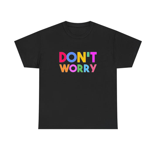 Don't Worry Graphic T Shirt Unisex Heavy Cotton NEW Tee