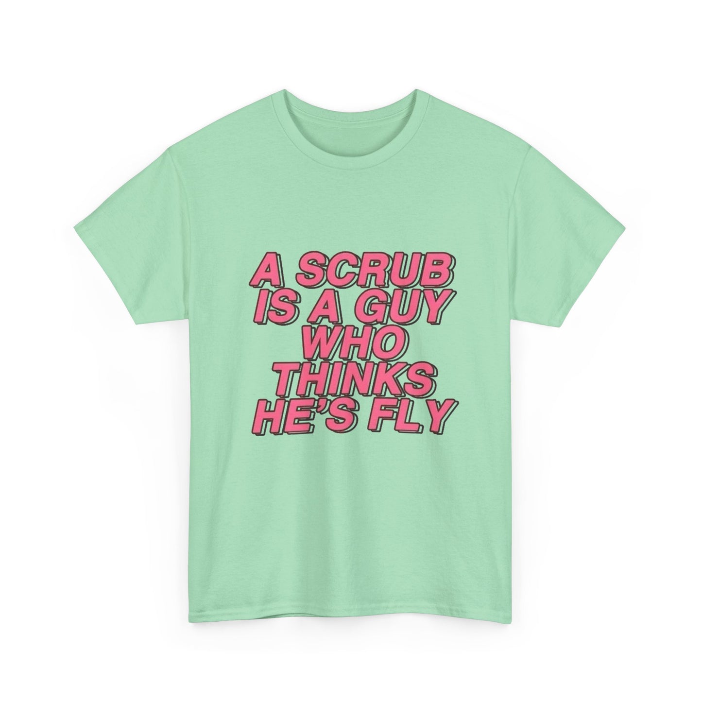 A Scrub Is A Guy Who Thinks Hes Fly TLC Graphic T Shirt NEW Unisex Heavy Cotton