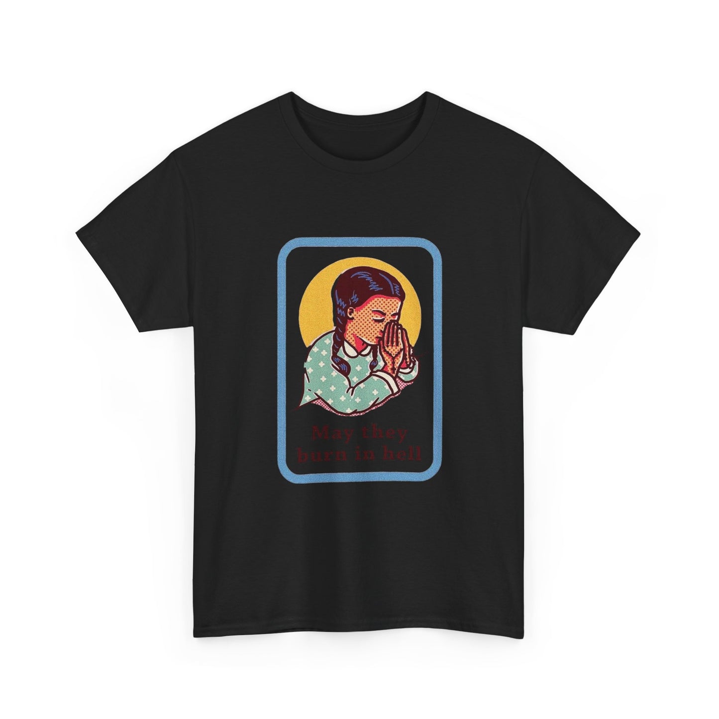 May They Burn In Hell Funny T Shirt Graphic Unisex Heavy Cotton Tee NEW GIFT