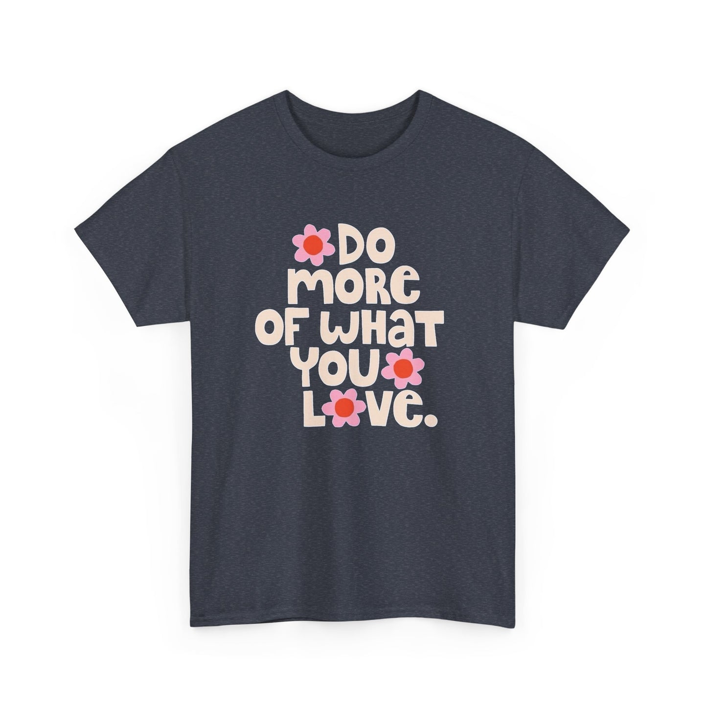 Do More Of What You Love Graphic T Shirt NEW Unisex Heavy Cotton Tee