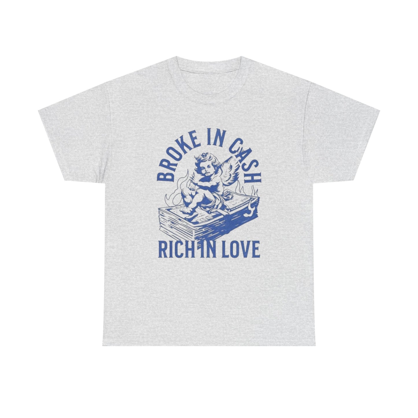 Broke In Cash Rich In love Graphic T Shirt Unisex Heavy Cotton Tee GIFT