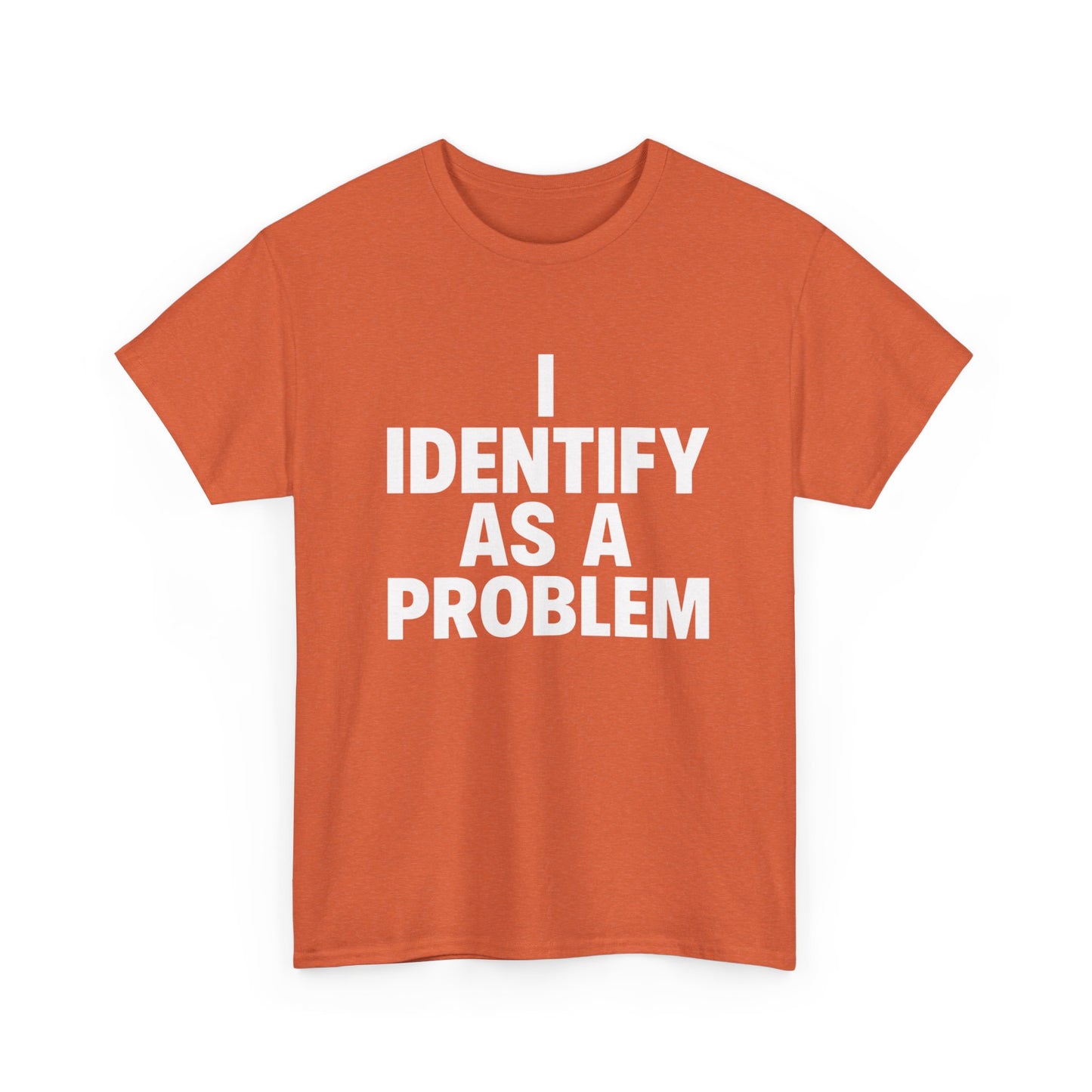 I Identify As A Problem Funny Graphic T Shirt NEW Unisex Heavy Cotton Tee