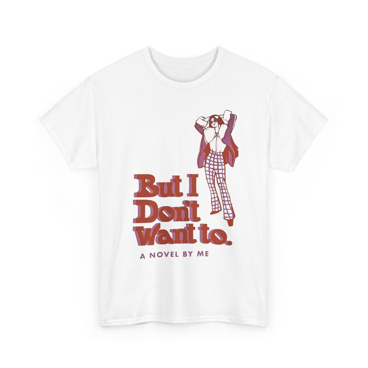 But I Don't Want To Funny Graphic T-Shirt Unisex Heavy Cotton Tee Gift NEW