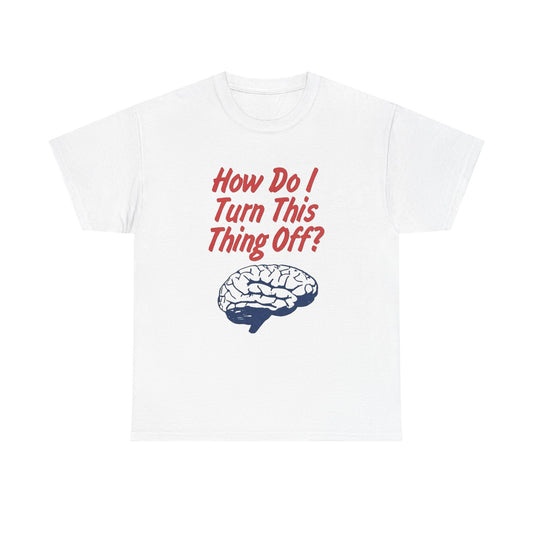 How Do I Turn This Thing Off Graphic T Shirt Heavy Cotton Tee Gift Vintage