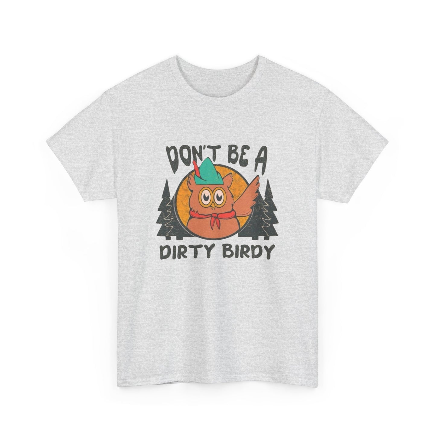 Don't Be A Dirty Birdy Graphic T Shirt Unisex Heavy Cotton Tee