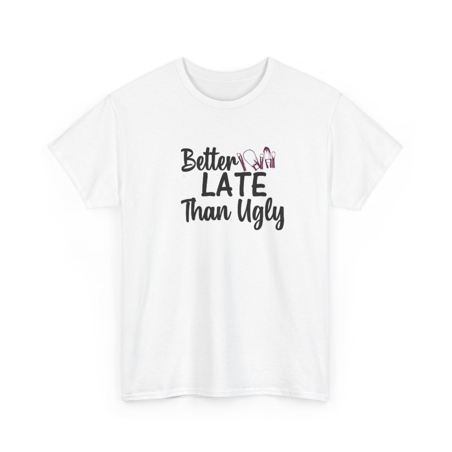 Better Late Than Ugly Graphic T Shirt Funny Unisex Heavy Cotton Tee