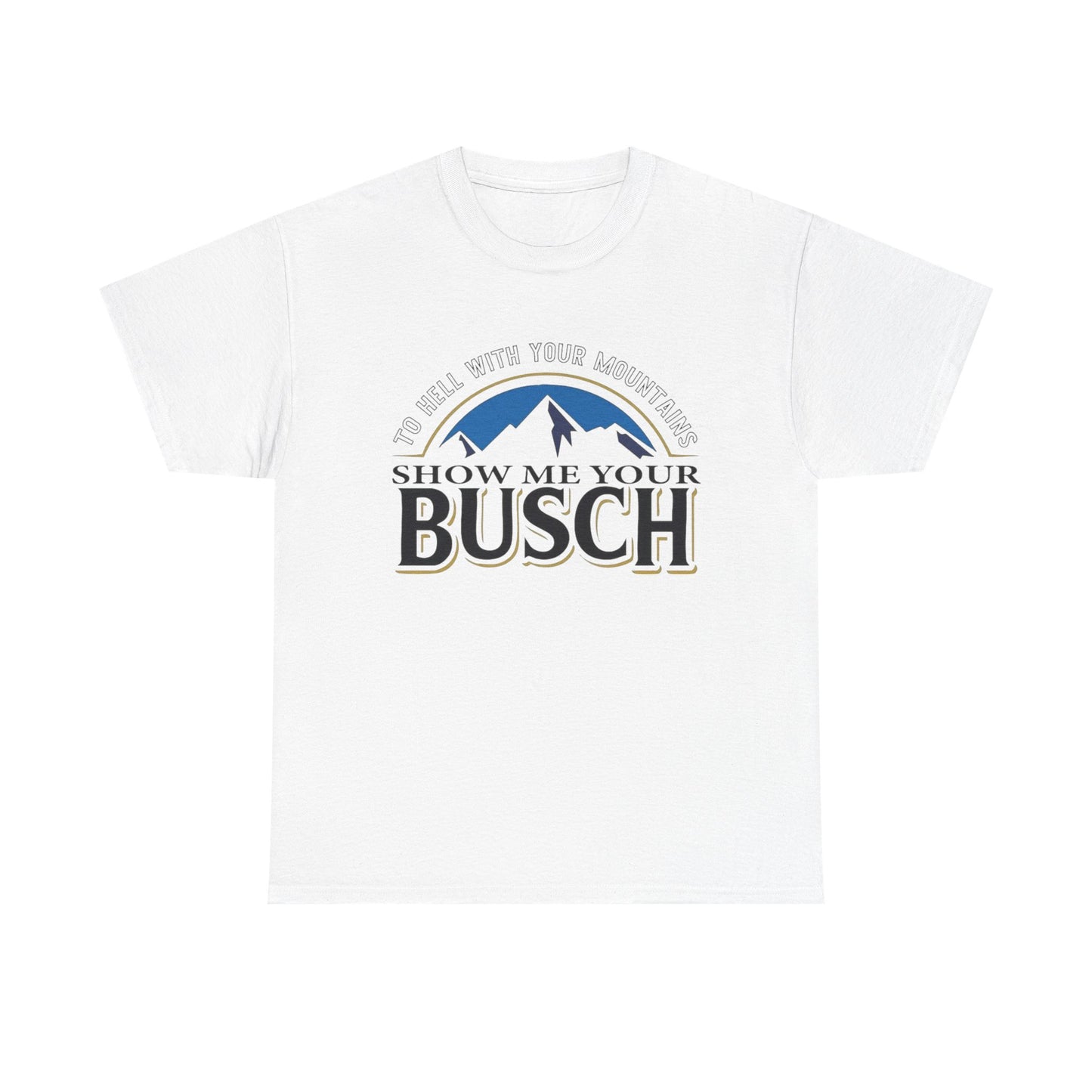 Show Me Your Busch Beer Funny Graphic T Shirt NEW ADULT Tee