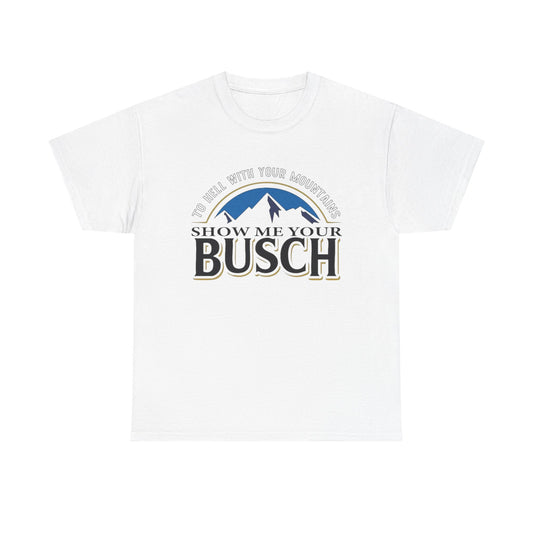 Show Me Your Busch Beer Funny Graphic T Shirt NEW ADULT Tee