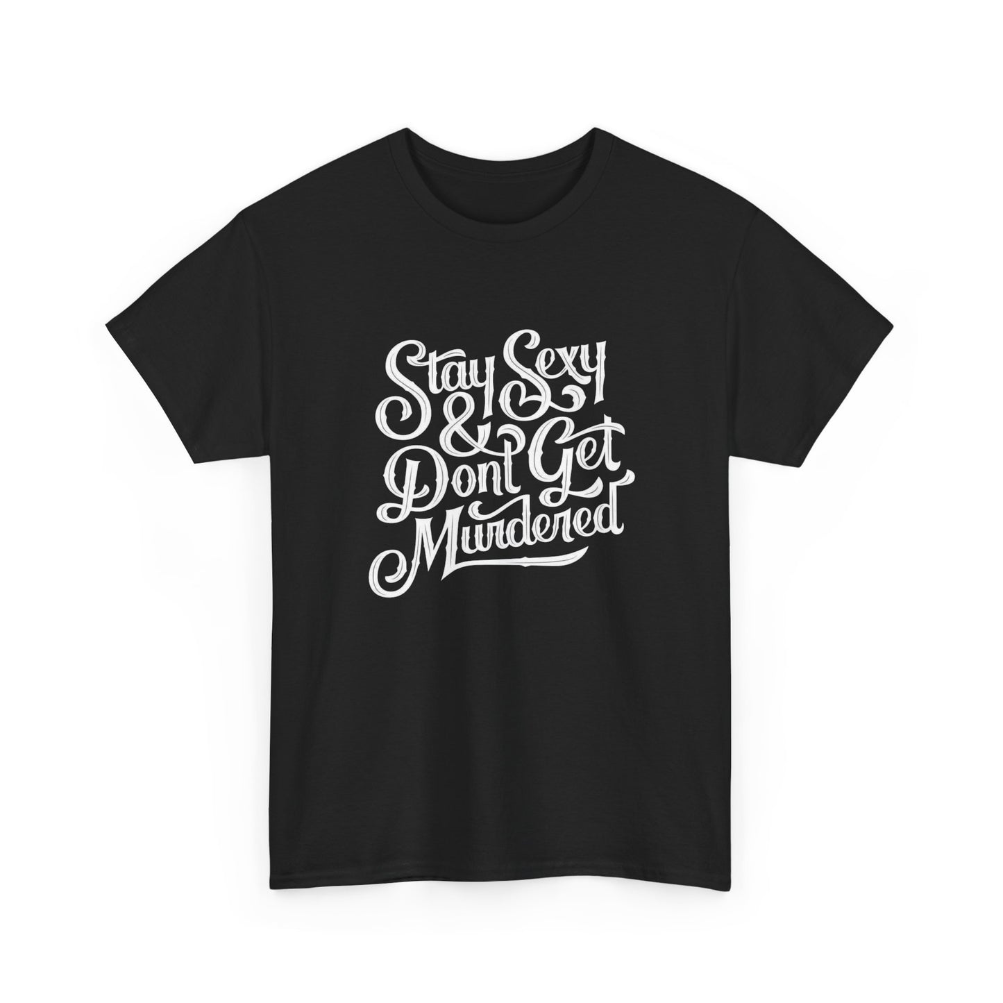 Stay Sexy And Don't Get Murdered Graphic T Shirt NEW ADULT Heavy Cotton Tee