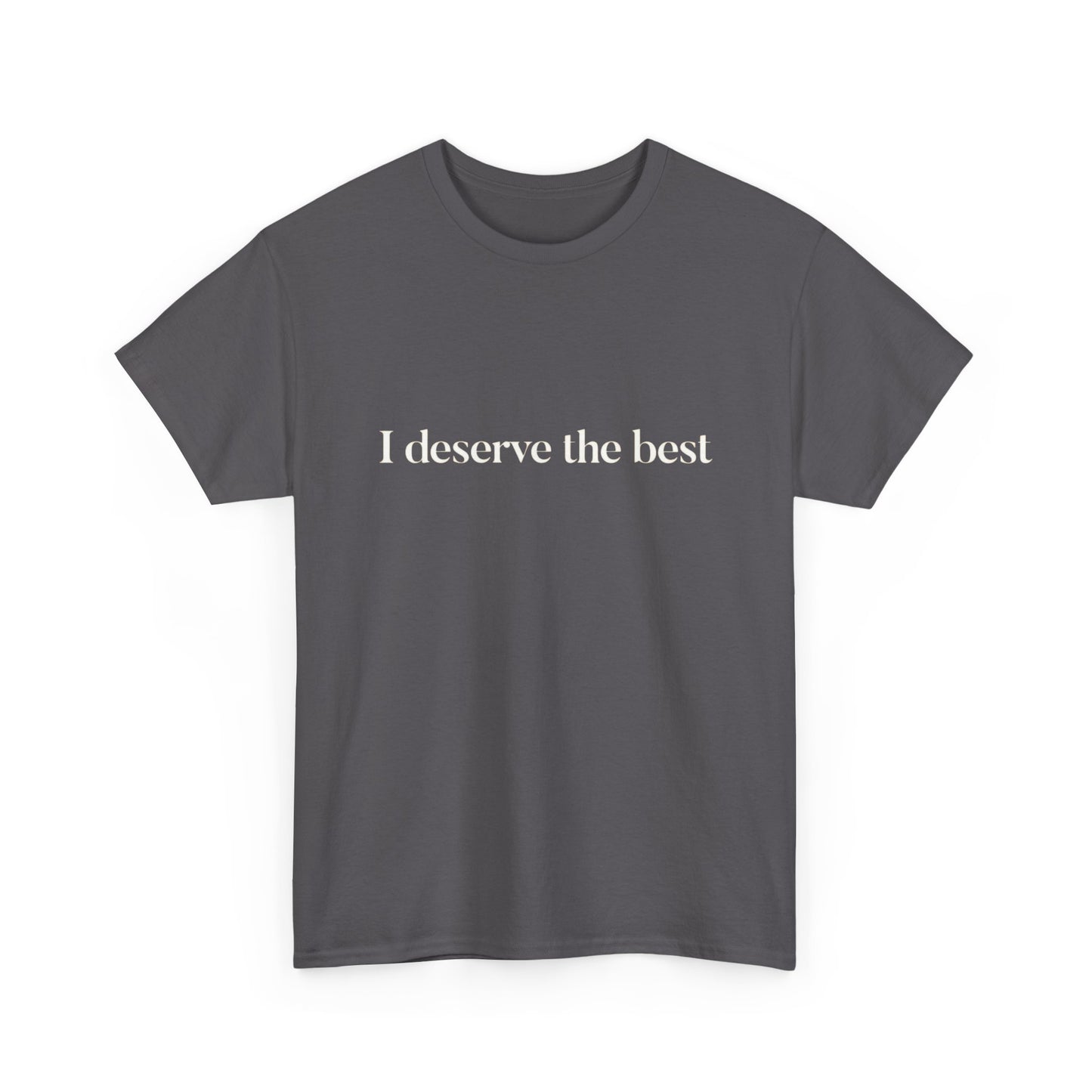 I Deserve The Best Graphic T Shirt NEW ADULT Tee