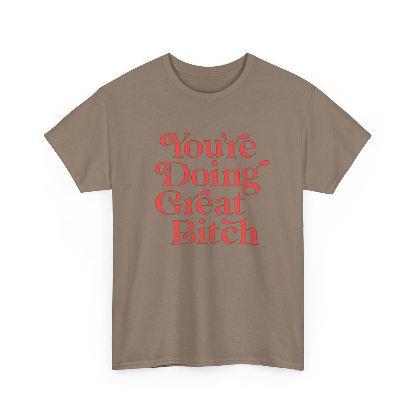 Your Doing Great Bitch Funny Graphic T Shirt Unisex Heavy Cotton Tee GIFT