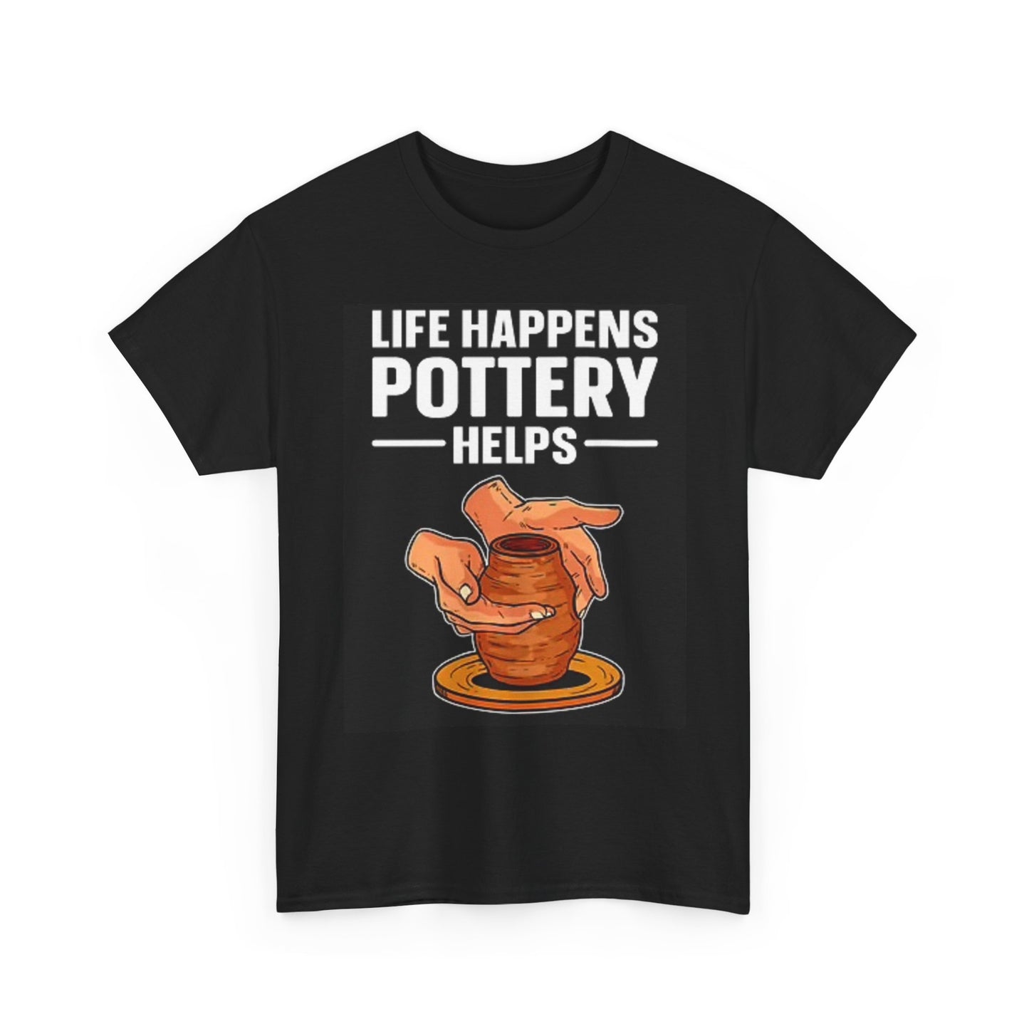 Life Happens Pottery Helps Graphic T Shirt Funny Unisex Heavy Cotton Tee