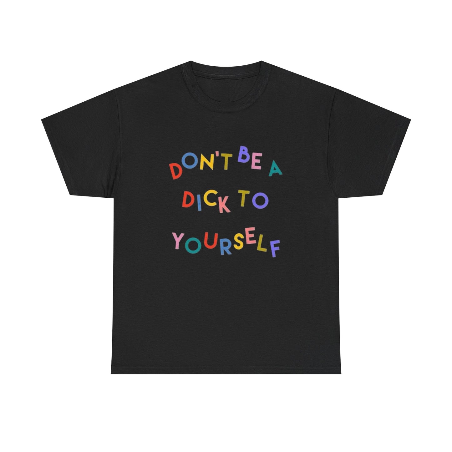 Don't Be A Dick To Yourself Graphic T Shirt NEW Adult Tee