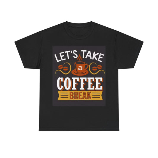 Lets Take A Coffee Break T Shirt Funny Coffee Lover Unisex Heavy Cotton Tee