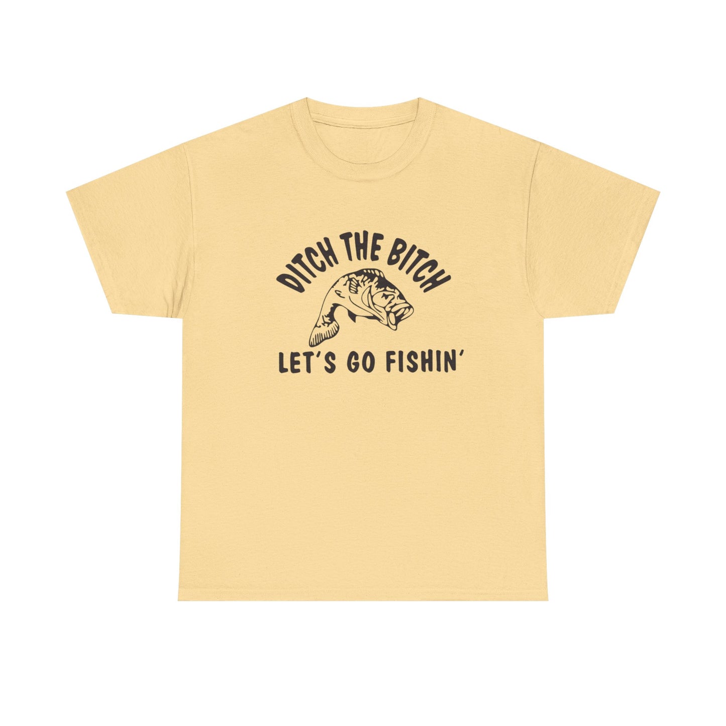 Ditch The Bitch Lets Go Fishing Graphic T Shirt ADULT NEW Heavy Cotton Tee