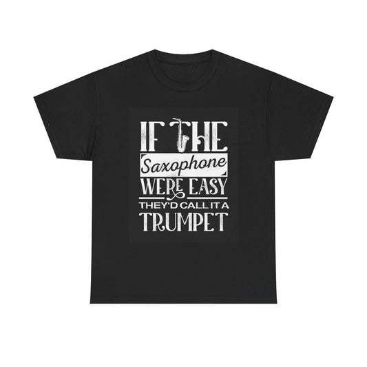 If The Saxophone Were Easy Graphic T Shirt Unisex Heavy Cotton Tee