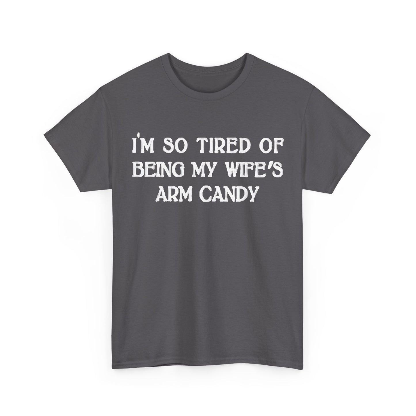 Im Tired Of Being My Wifes Arm Candy Shirt Funny Gift Jokes Unisex Heavy Cotton