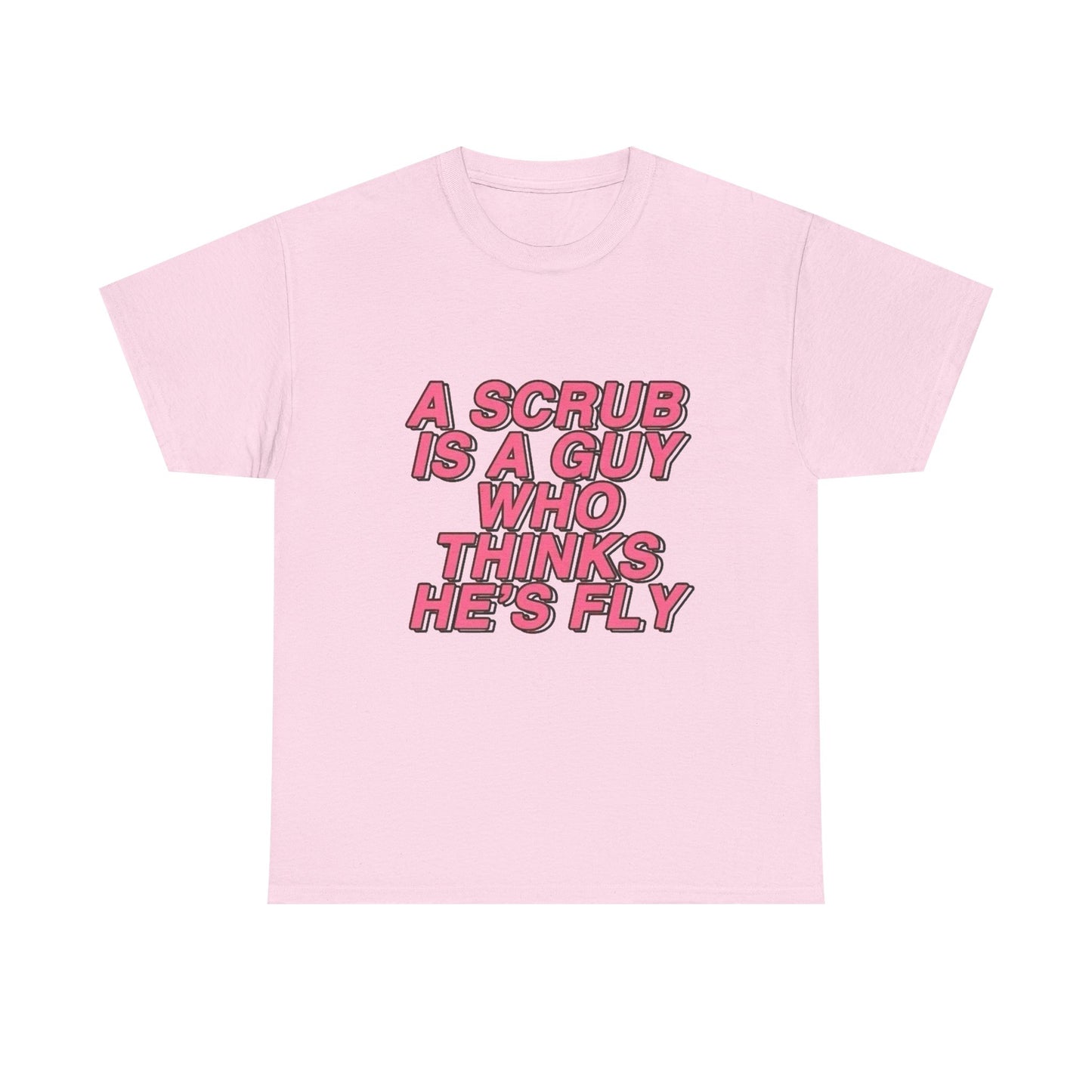 A Scrub Is A Guy Who Thinks Hes Fly TLC Graphic T Shirt NEW Unisex Heavy Cotton