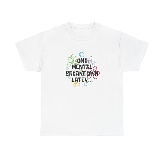 One Mental Breakdown Later Funny Graphic T Shirt NEW Unisex Heavy Cotton Tee