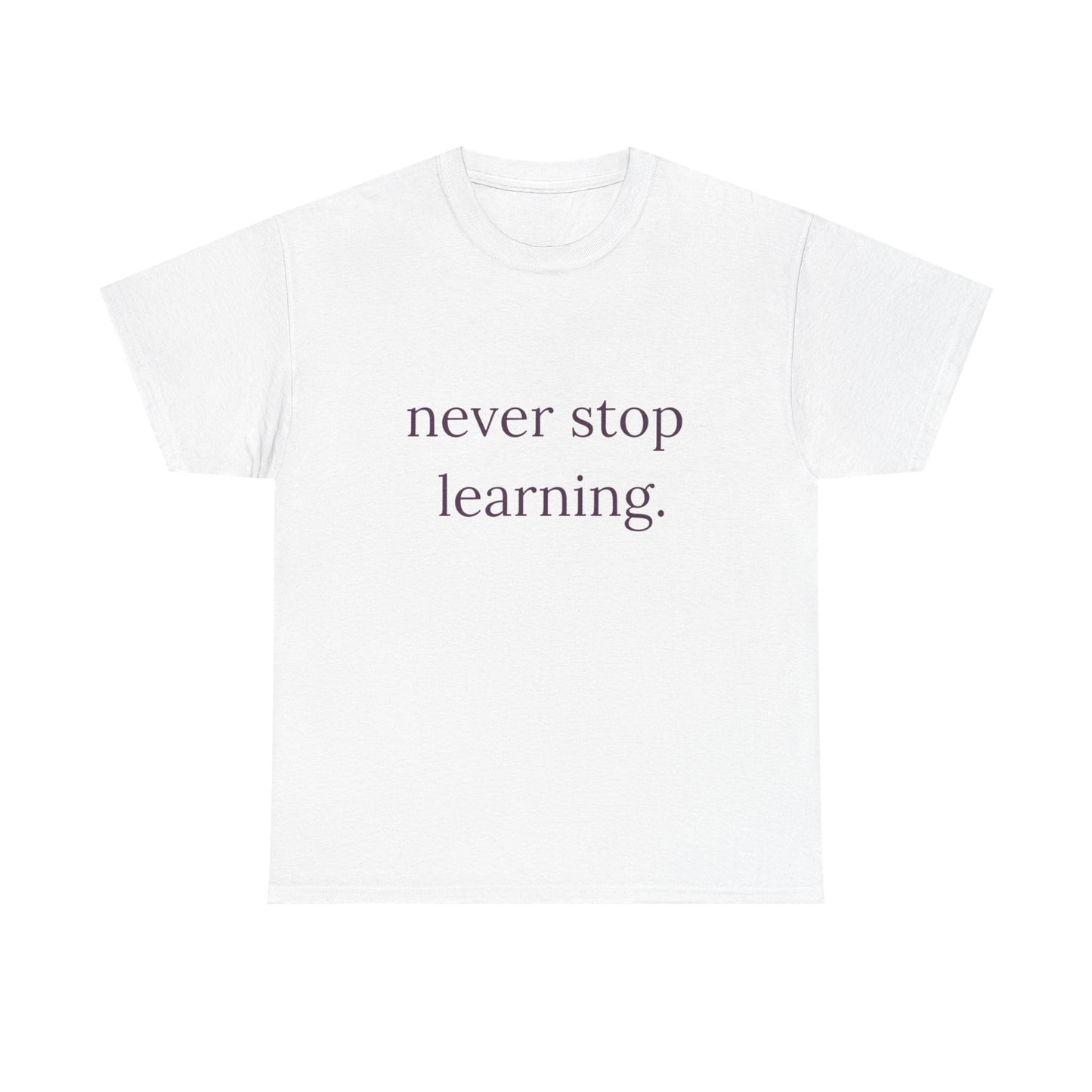 Never Stop Learning Graphic T Shirt NEW ADULT Heavy Cotton Tee