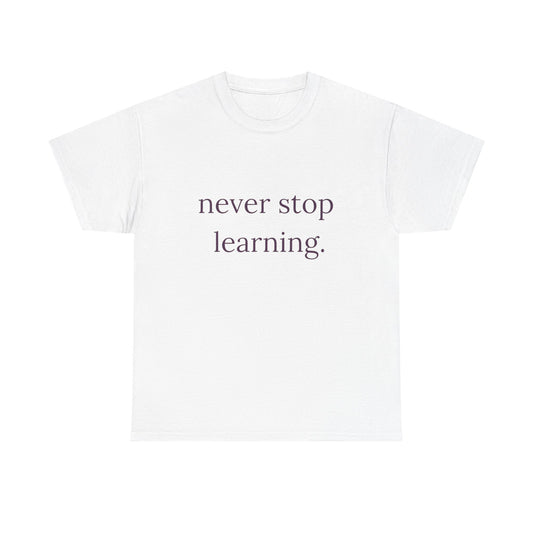 Never Stop Learning Graphic T Shirt NEW ADULT Heavy Cotton Tee
