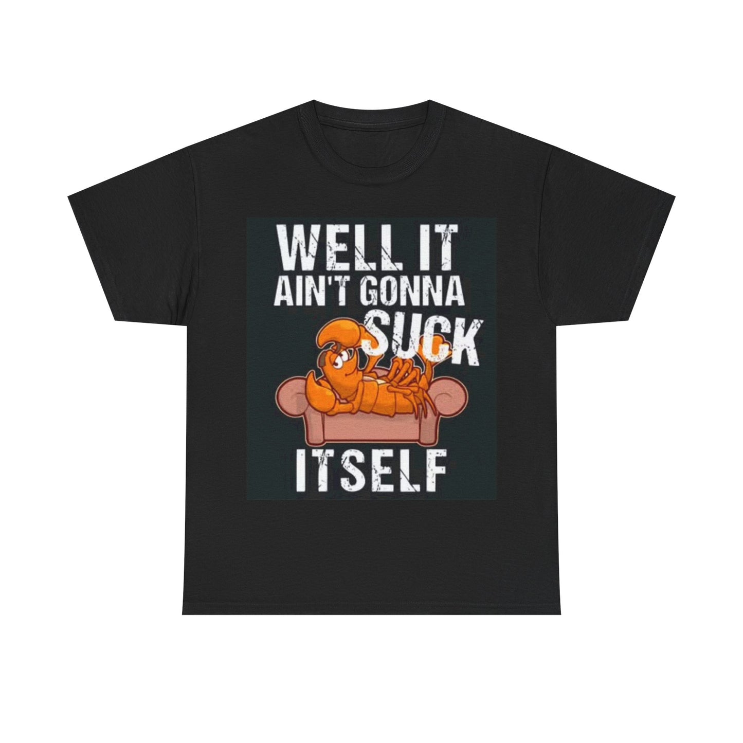 Well It Aint Gonna Suck Its Self Shirt Funny Jokes Crawfish Boil Unisex