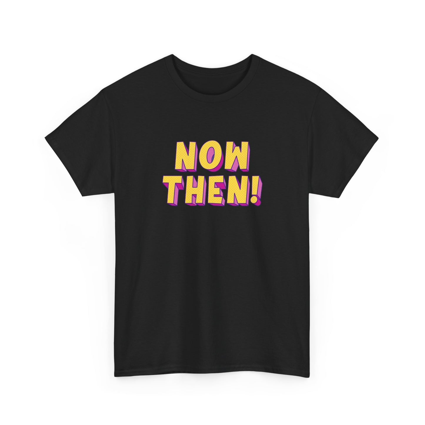 Now Then! Funny T Shirt BRAND NEW Apparel Unisex Heavy Cotton Tee