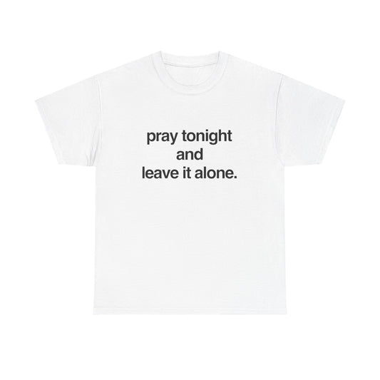 Pray Tonight And Leave It Alone Graphic T Shirt Unisex Heavy Cotton Gift Vintage