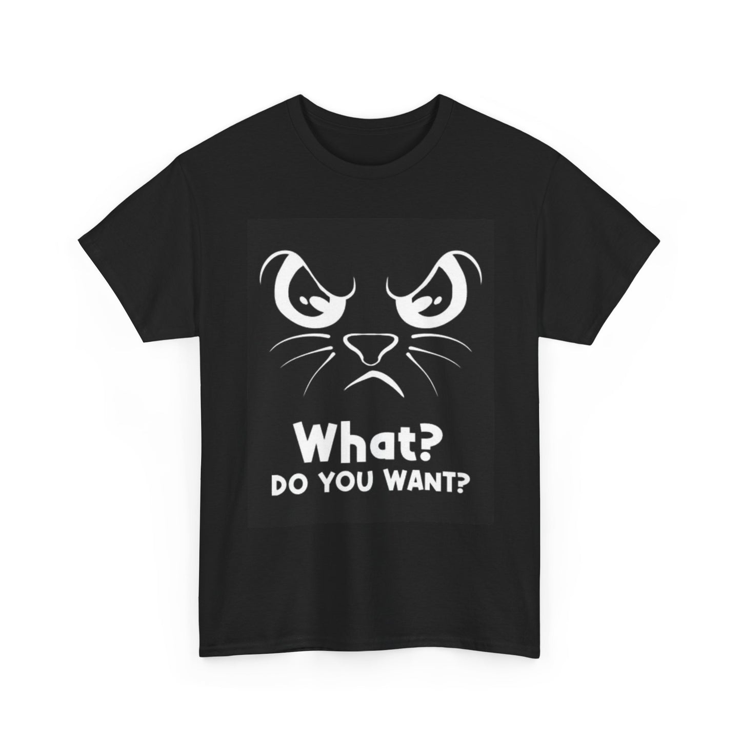 What Do You Want Funny Cat Shirt CATS Graphic Unisex Heavy Cotton Tee