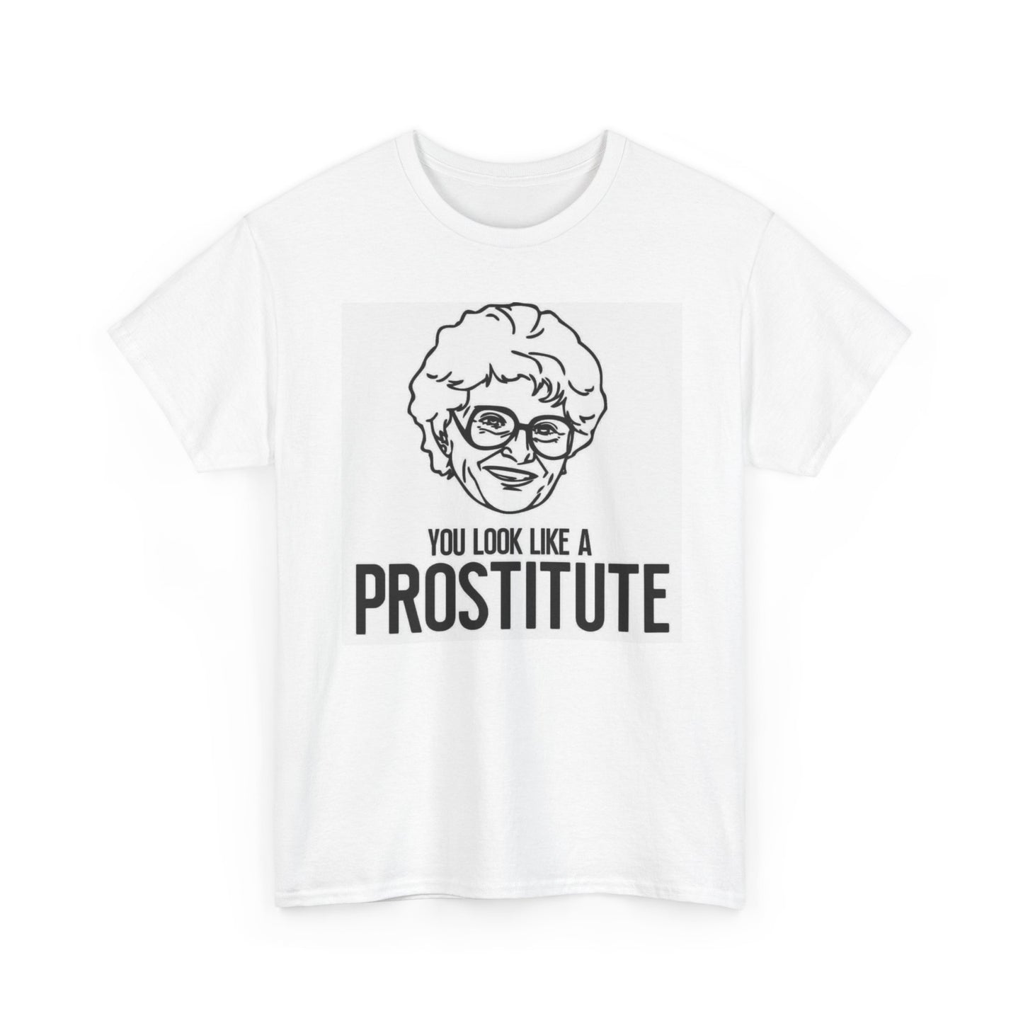 The Golden Girls Graphic T Shirt You Look Like A Prostitute Funny Heavy Cotton