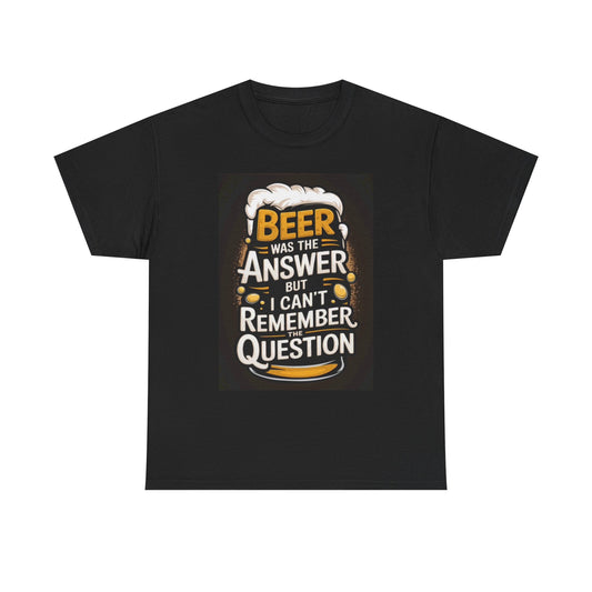 Beer Was The Answer Funny Graphic T Shirt Unisex Heavy Cotton Tee