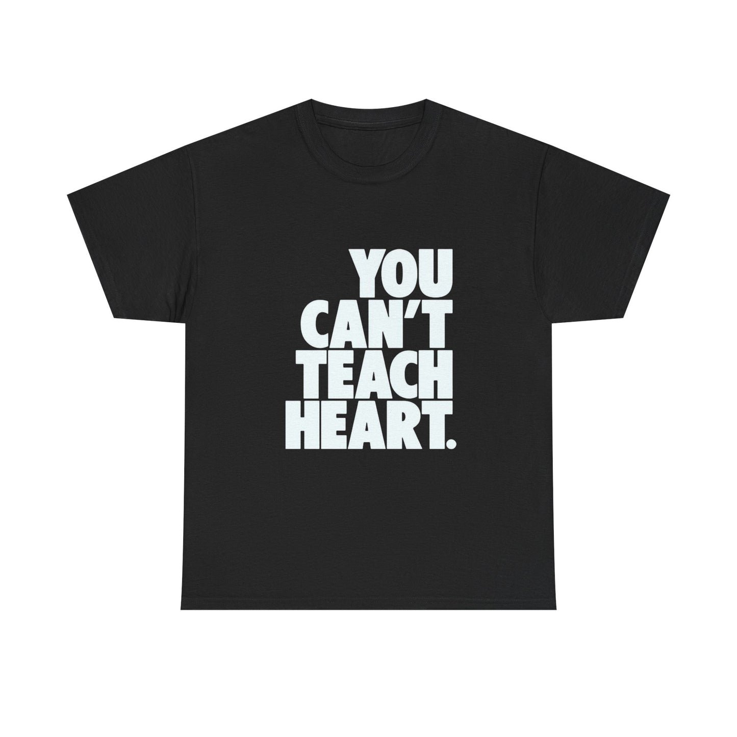 You Cant Teach Heart Graphic T Shirt ADULT Unisex Heavy Cotton Tee