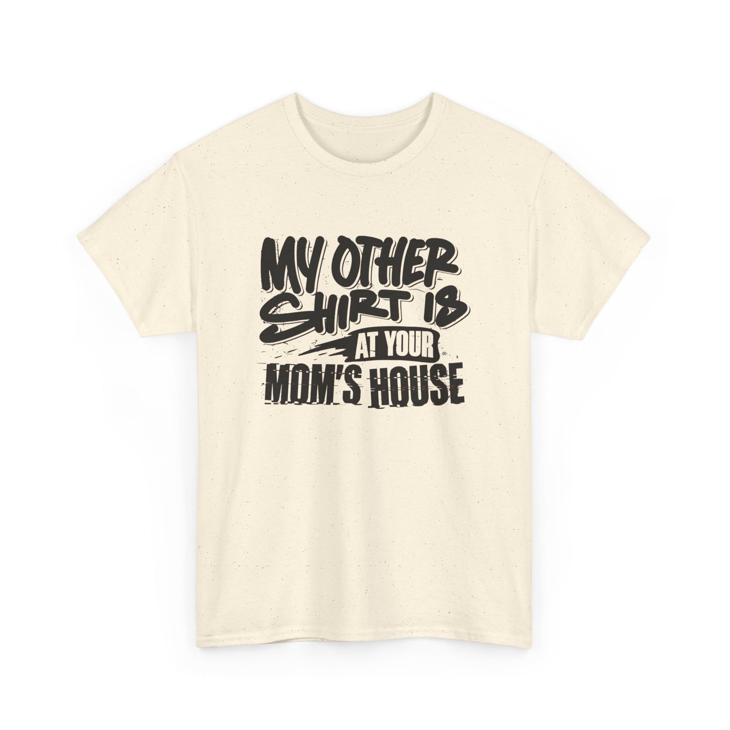 My Other Shirt Is At Your Moms House Funny Graphic T Shirt Unisex Heavy Cotton