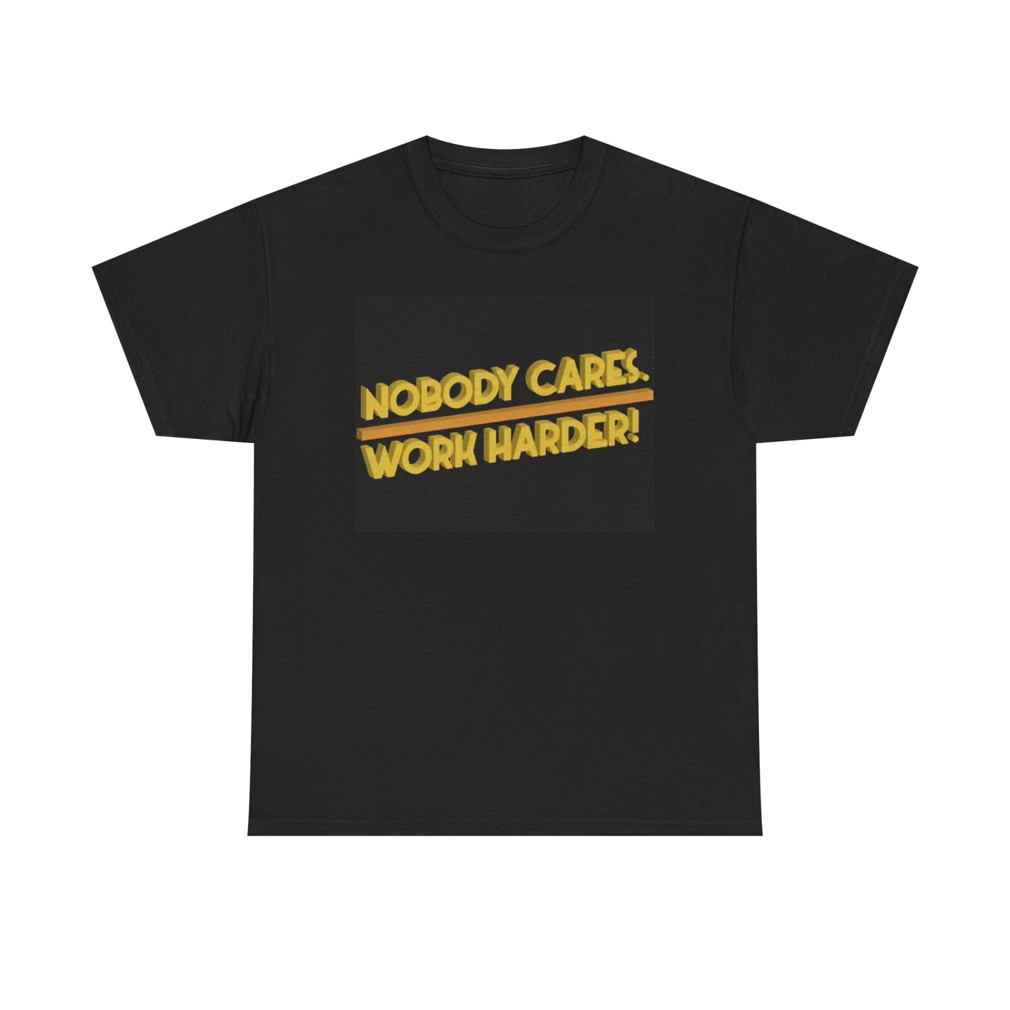 Nobody Cares Work Harder Graphic T Shirt Funny Motivation Unisex Heavy Cotton