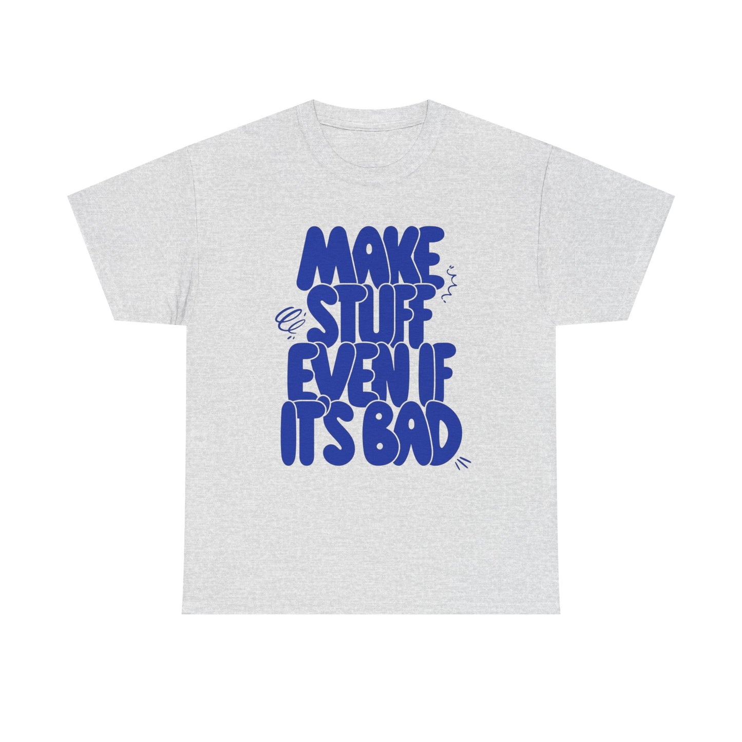 Make Stuff Even If Its Bad Graphic T Shirt NEW ADULT Unisex Heavy Cotton Tee