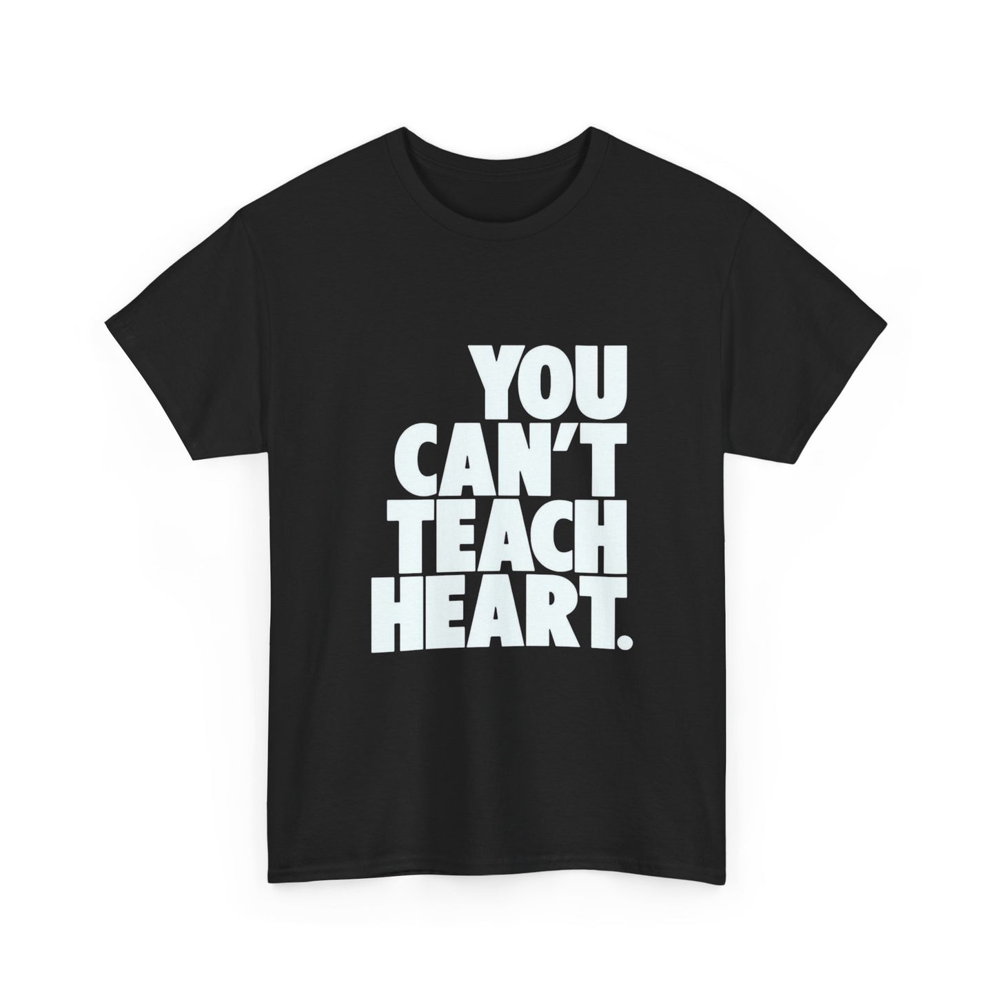 You Cant Teach Heart Graphic T Shirt ADULT Unisex Heavy Cotton Tee