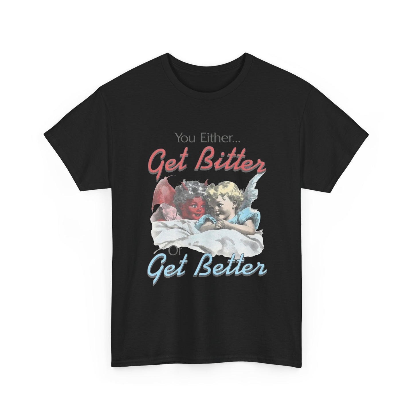 Get Bitter Or Get Better Funny Graphic T-Shirt Unisex Heavy Cotton Tee