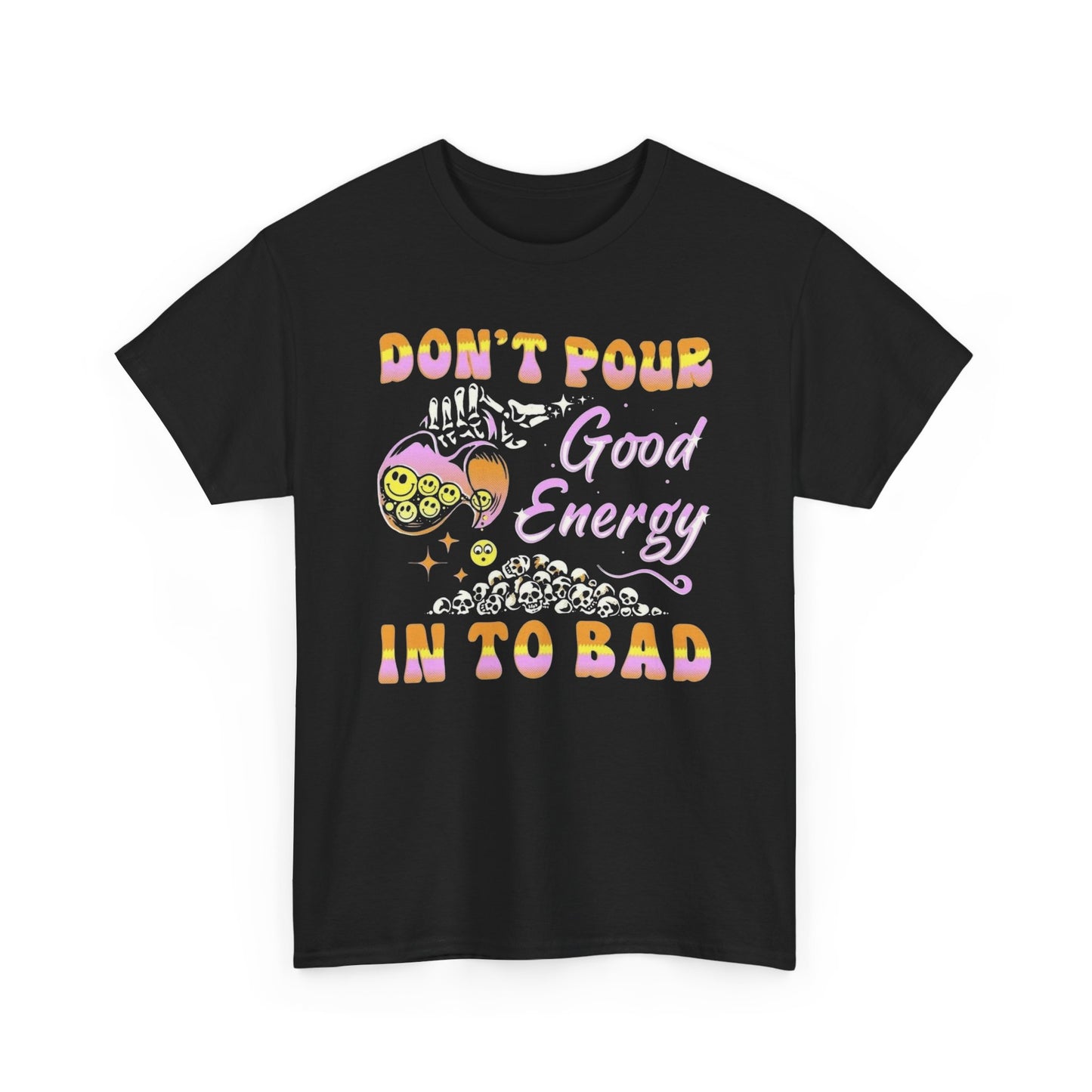 Don't Pour Good Energy Into The Bad Graphic T Shirt Unisex Heavy Cotton Tee