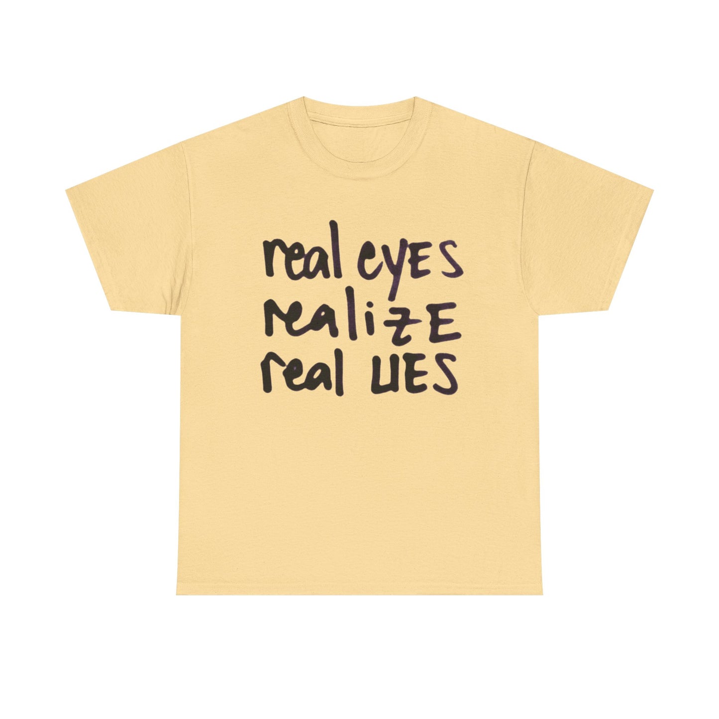 Real Eyes Realize Real Lies Graphic T-Shirt Unisex Heavy Cotton Tee NEW GIFT
