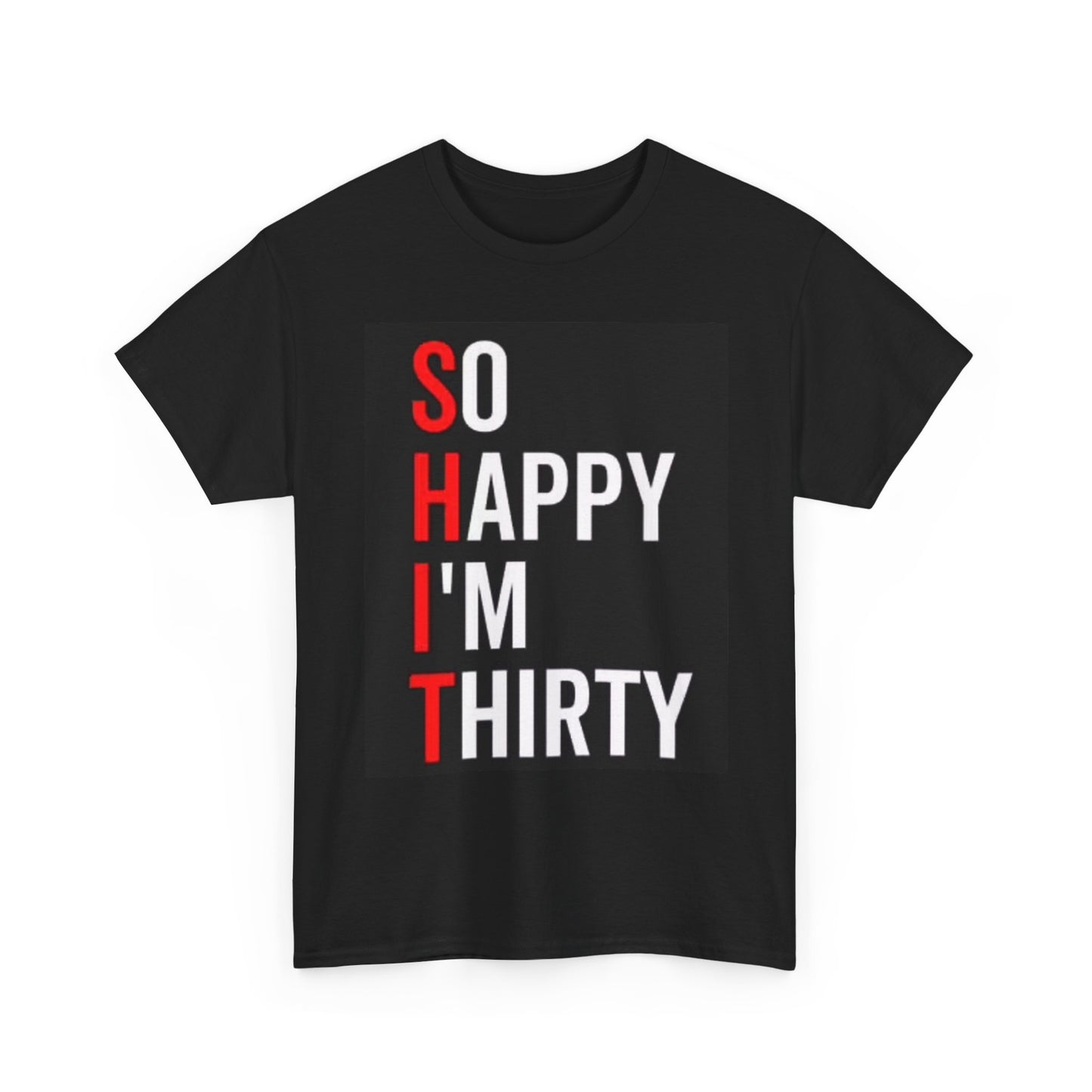 So Happy Im Thirty Funny Shirt Birthday Gift Jokes OLD Unisex Heavy Cotton Tee