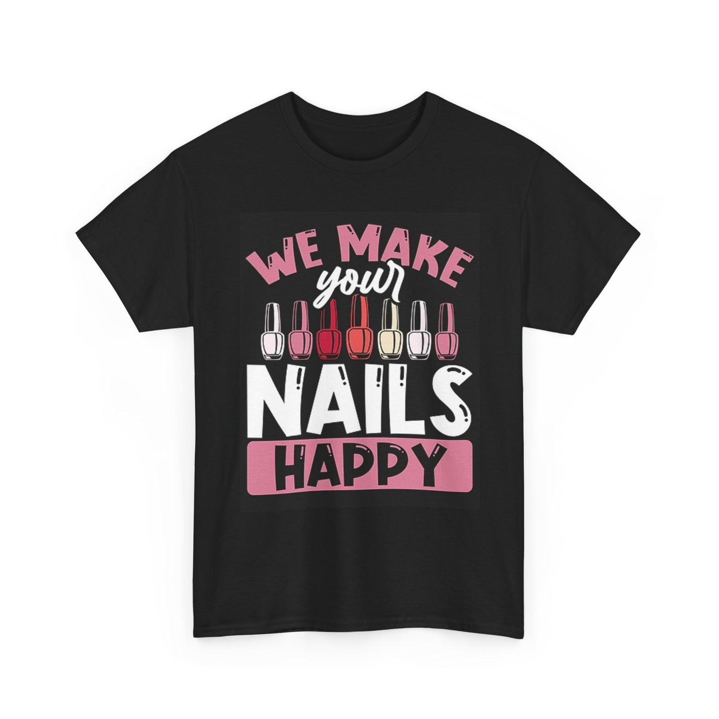 We Make Your Nails Happy T Shirt Nail Tech Unisex Heavy Cotton Tee