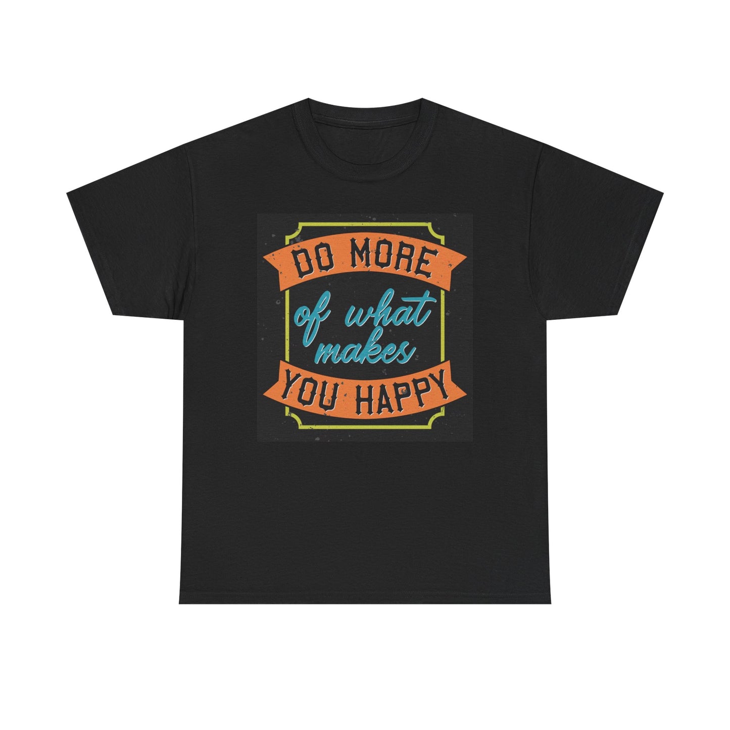 Do More Of What Makes You Happy T Shirt Unisex Heavy Cotton Tee