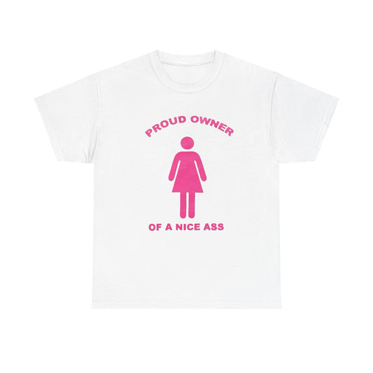 Proud Owner Of A Nice Ass Graphic T Shirt NEW Adult Unisex Heavy Cotton Tee