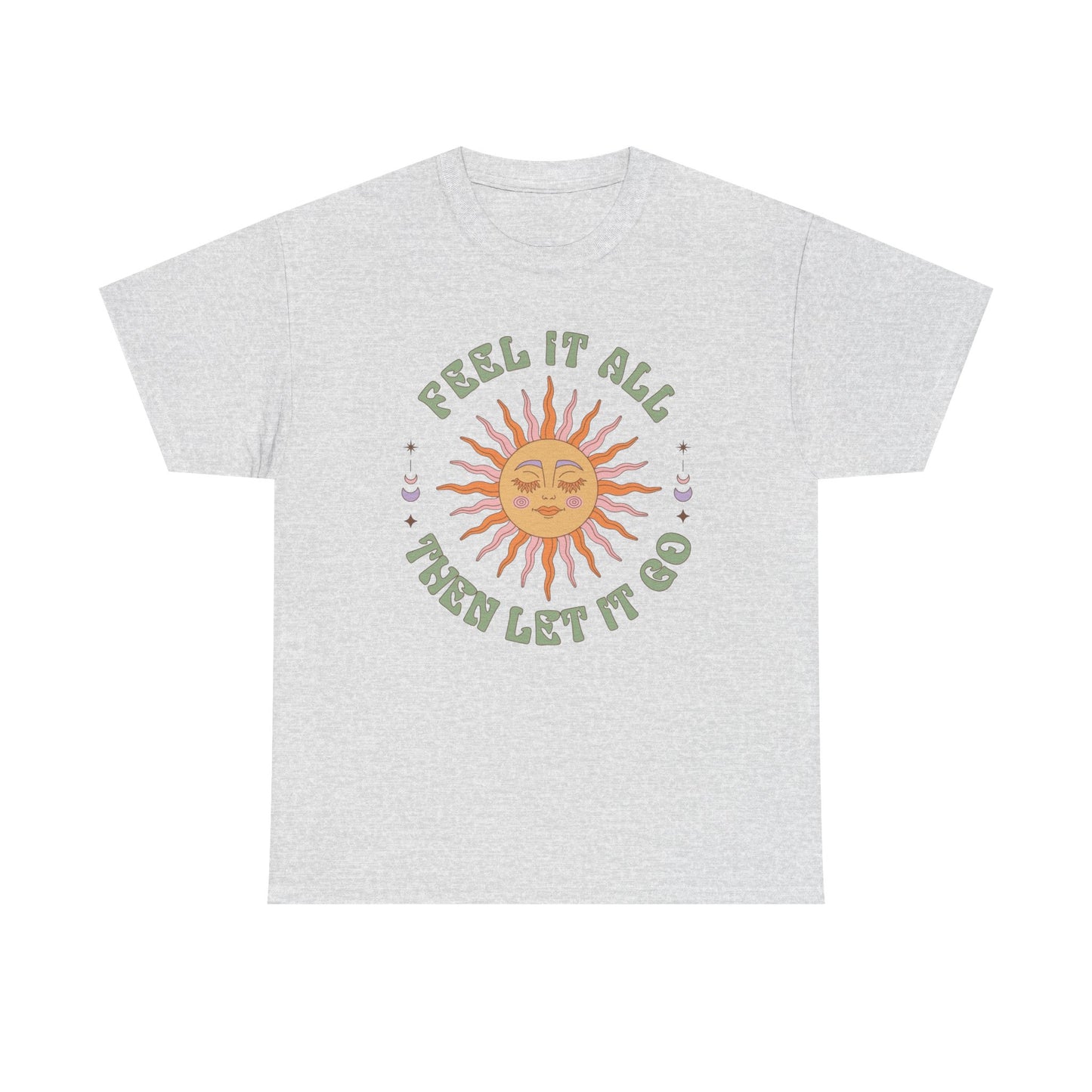 Feel It All Then Let It Go Graphic T Shirt NEW ADULT Unisex Heavy Cotton Tee