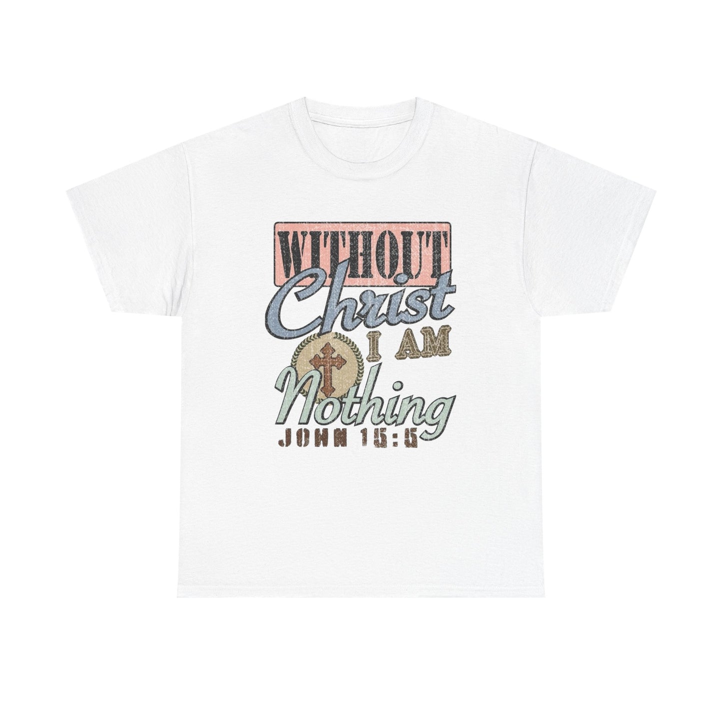 Without Christ I Am Nothing Graphic T Shirt Unisex Heavy Cotton Tee GIFT