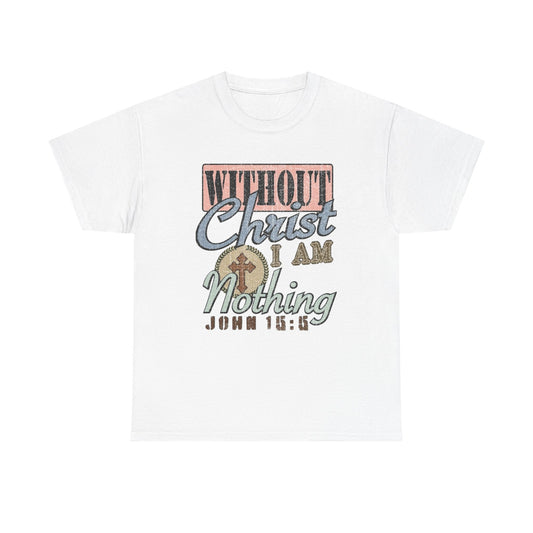 Without Christ I Am Nothing Graphic T Shirt Unisex Heavy Cotton Tee GIFT