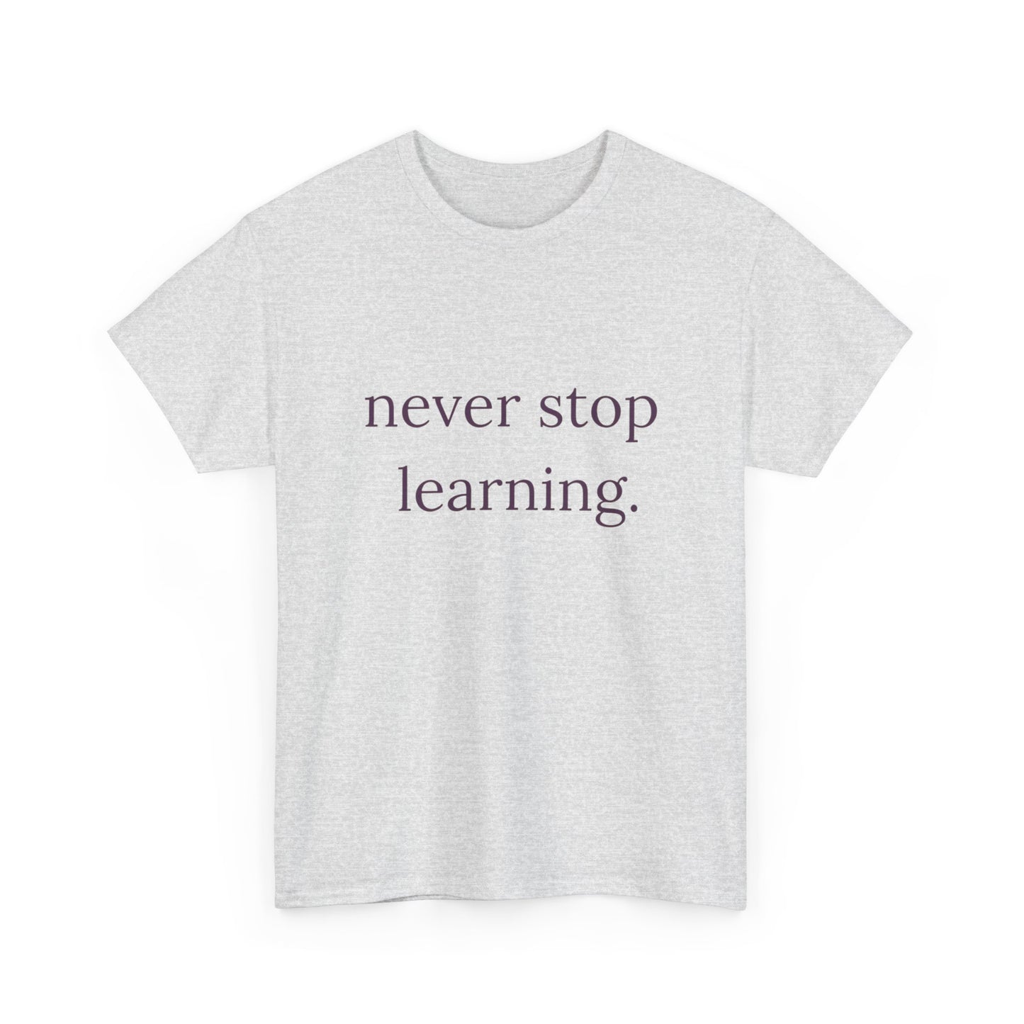 Never Stop Learning Graphic T Shirt NEW ADULT Heavy Cotton Tee