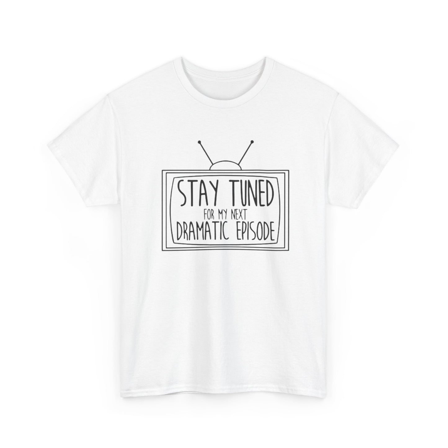 Stay Tuned For My Next Dramatic Episode Funny Graphic T Shirt Heavy Cotton Tee
